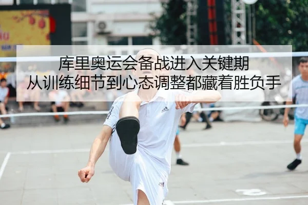 库里奥运会备战进入关键期 从训练细节到心态调整都藏着胜负手